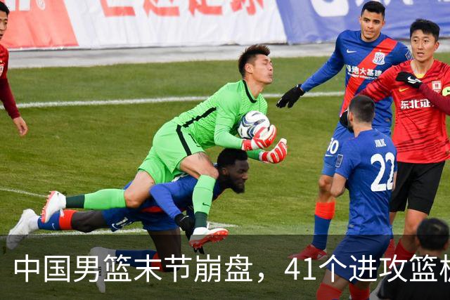 中国男篮末节崩盘，41个进攻篮板被碾压，小周琦8次封盖惊艳全场