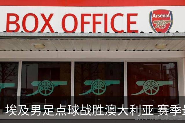 埃及男足点球战胜澳大利亚 赛季最大黑马王者之姿初现