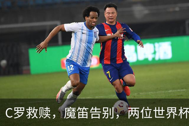 C罗救赎，魔笛告别，两位世界杯传奇终章交错